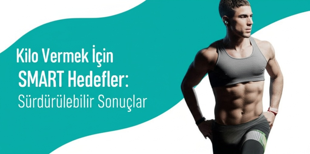 Kilo Vermek İçin SMART Hedefler: Sürdürülebilir Sonuçlar.